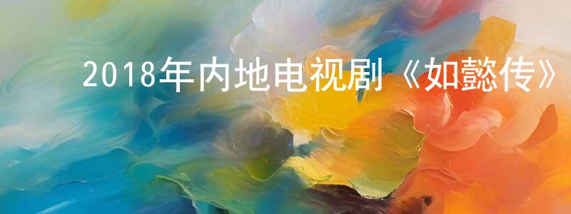 ﻿蔡东平发布﻿2018年内地电视剧《如懿传》全87集[国语字幕]迅雷下载_电影天堂